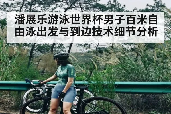 潘展乐游泳世界杯男子百米自由泳出发与到边技术细节分析
