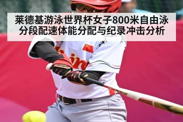 莱德基游泳世界杯女子800米自由泳分段配速体能分配与纪录冲击分析